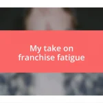 My take on franchise fatigue