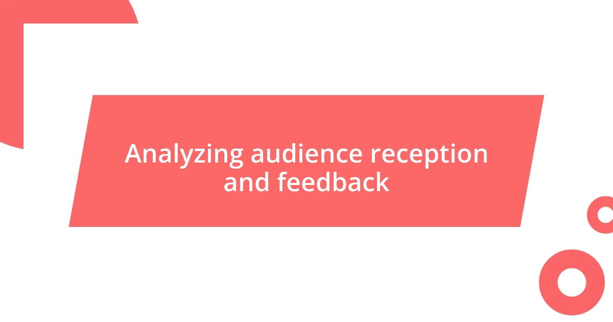 Analyzing audience reception and feedback