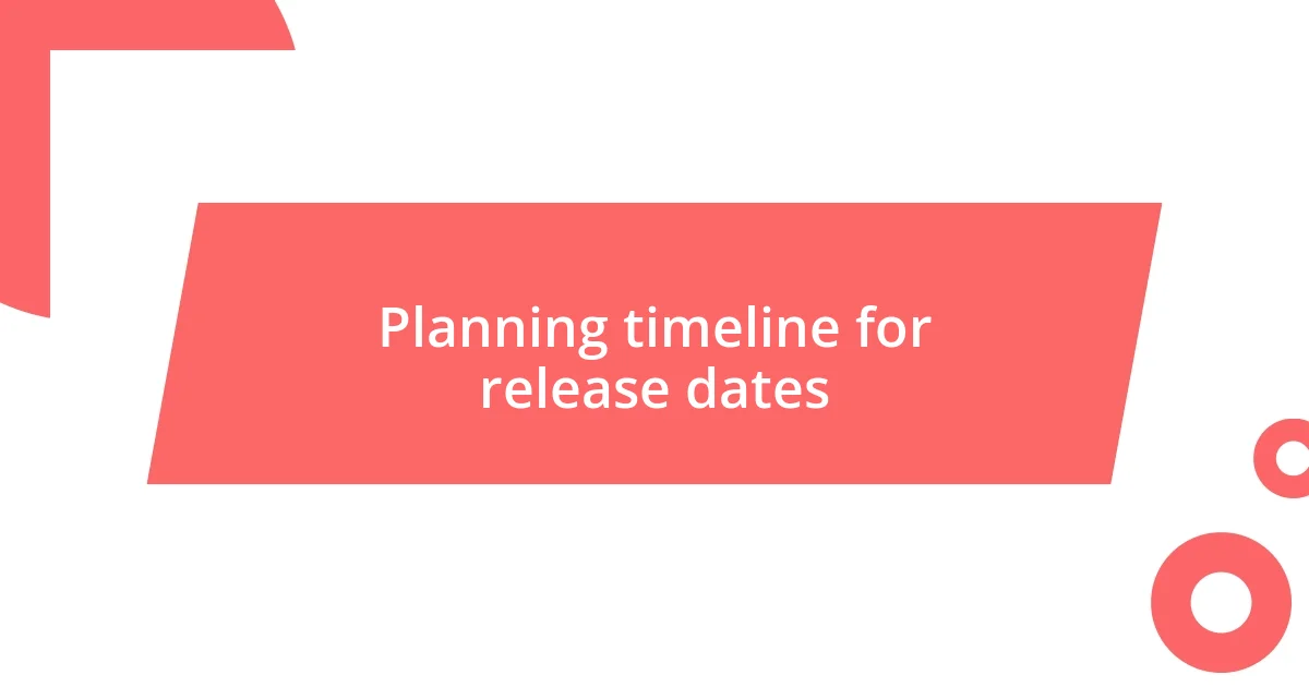 Planning timeline for release dates